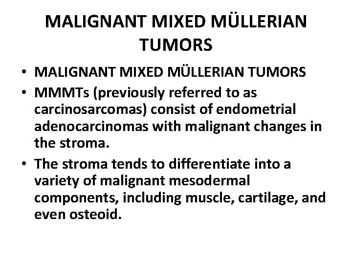 MALIGNANT MIXED MÜLLERIAN TUMORS • MMMTs (previously referred to as carcinosarcomas) consist of endometrial