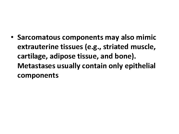  • Sarcomatous components may also mimic extrauterine tissues (e. g. , striated muscle,