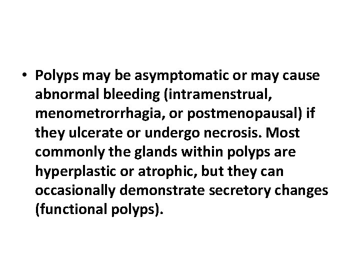  • Polyps may be asymptomatic or may cause abnormal bleeding (intramenstrual, menometrorrhagia, or
