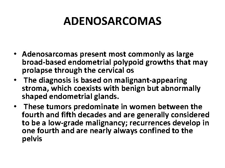 ADENOSARCOMAS • Adenosarcomas present most commonly as large broad-based endometrial polypoid growths that may