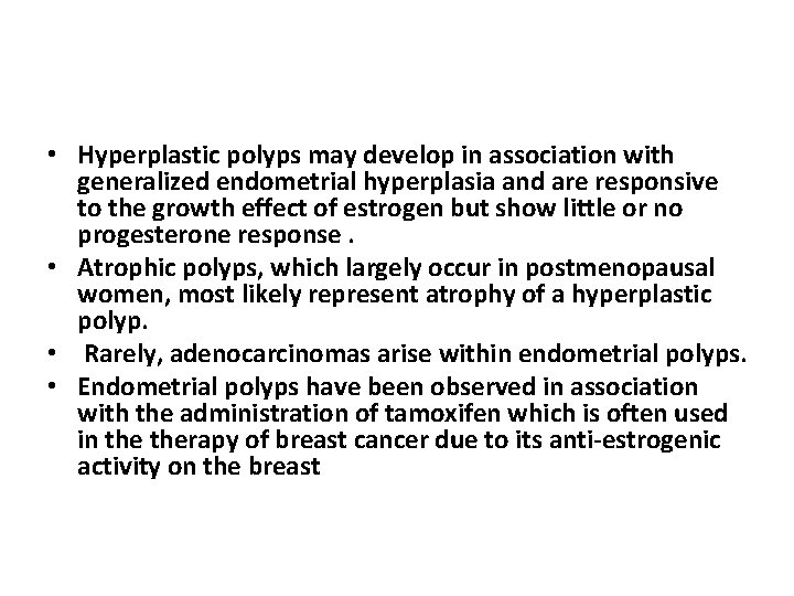 • Hyperplastic polyps may develop in association with generalized endometrial hyperplasia and are