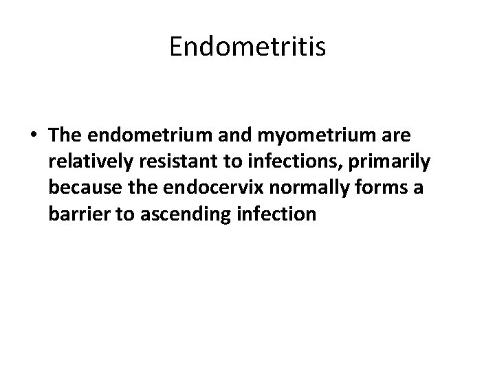 Endometritis • The endometrium and myometrium are relatively resistant to infections, primarily because the