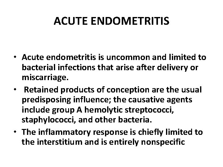 ACUTE ENDOMETRITIS • Acute endometritis is uncommon and limited to bacterial infections that arise