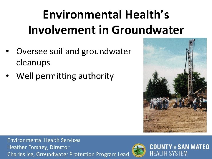 Environmental Health’s Involvement in Groundwater • Oversee soil and groundwater cleanups • Well permitting