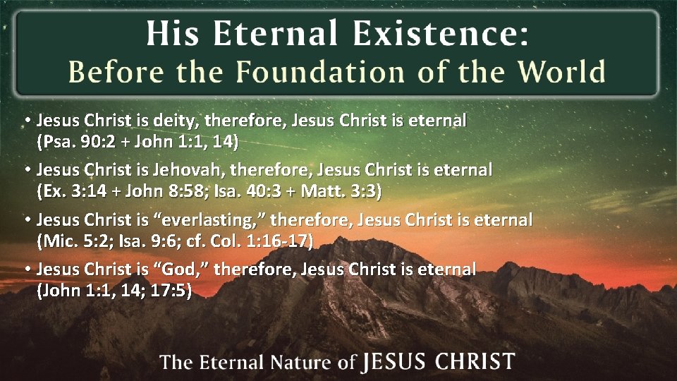  • Jesus Christ is deity, therefore, Jesus Christ is eternal (Psa. 90: 2