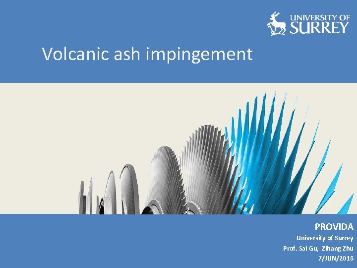 Volcanic ash impingement PROVIDA University of Surrey Prof. Sai Gu, Zihang Zhu 7/JUN/2016 