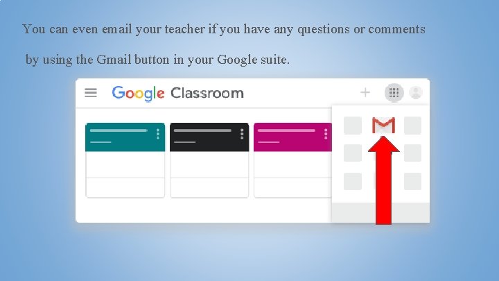 You can even email your teacher if you have any questions or comments by