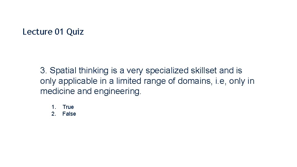 Lecture 01 Quiz 3. Spatial thinking is a very specialized skillset and is only