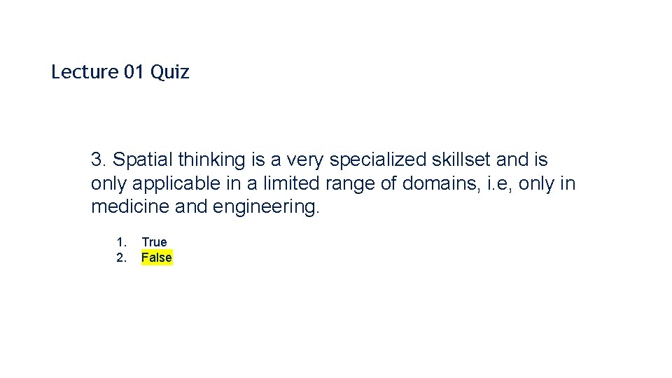 Lecture 01 Quiz 3. Spatial thinking is a very specialized skillset and is only