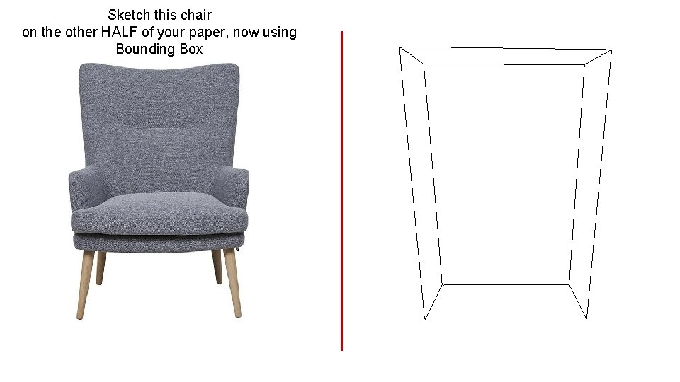 Sketch this chair on the other HALF of your paper, now using Bounding Box