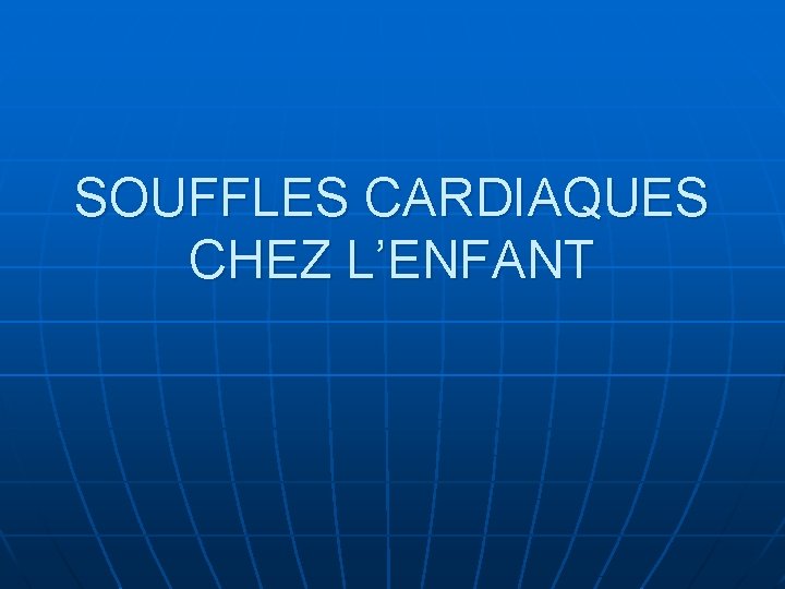 SOUFFLES CARDIAQUES CHEZ L’ENFANT 