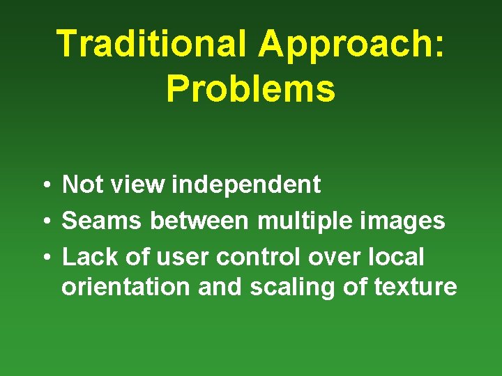 Traditional Approach: Problems • Not view independent • Seams between multiple images • Lack