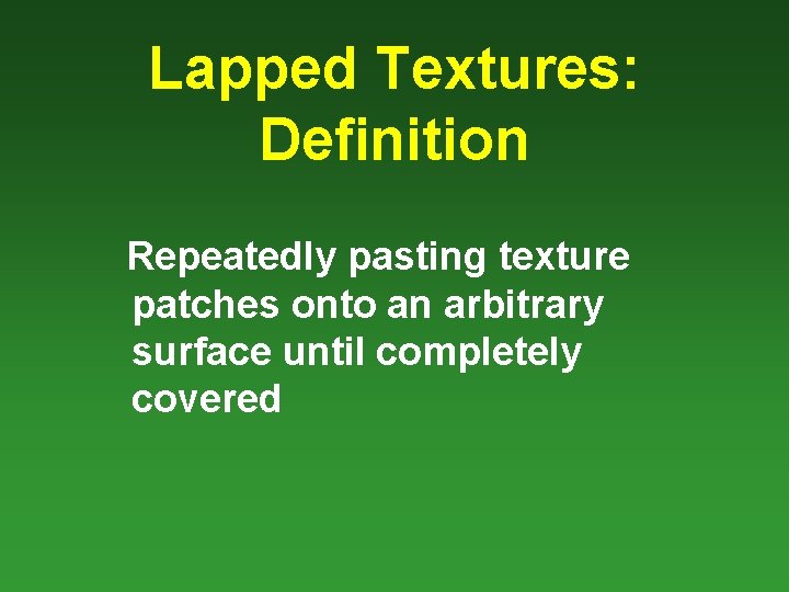 Lapped Textures: Definition Repeatedly pasting texture patches onto an arbitrary surface until completely covered