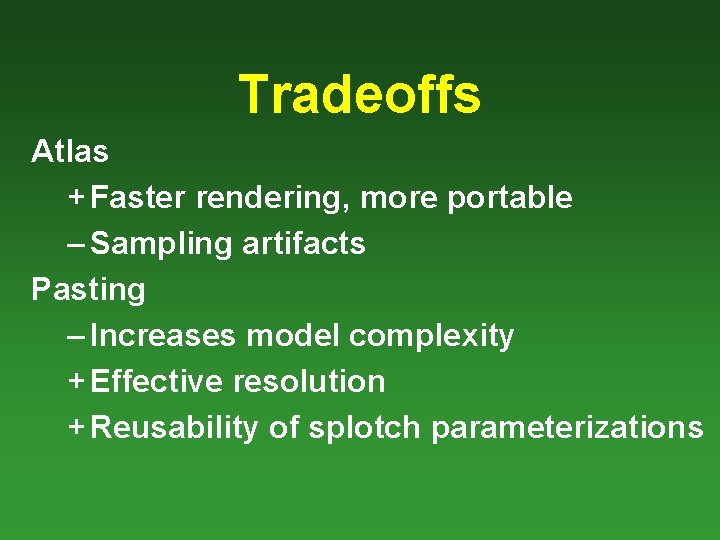 Tradeoffs Atlas + Faster rendering, more portable – Sampling artifacts Pasting – Increases model