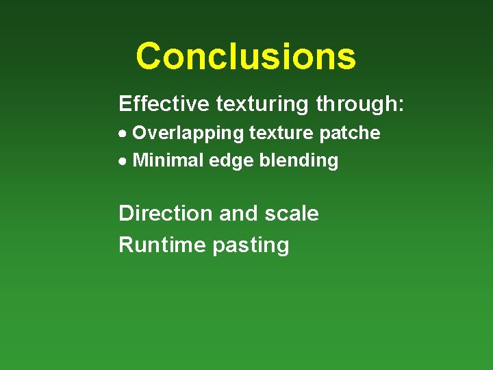 Conclusions Effective texturing through: Overlapping texture patche Minimal edge blending Direction and scale Runtime