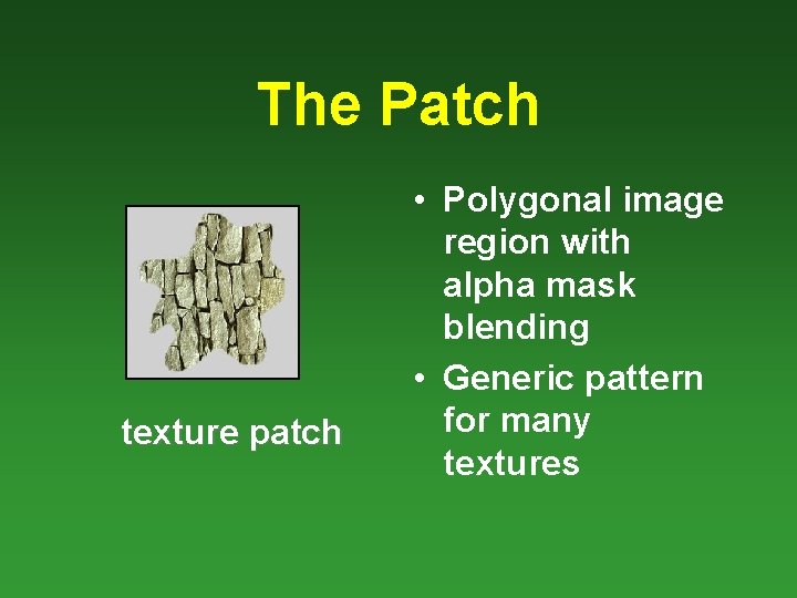 The Patch texture patch • Polygonal image region with alpha mask blending • Generic