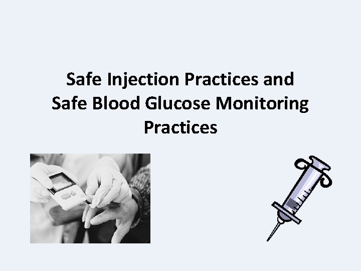 Safe Injection Practices and Safe Blood Glucose Monitoring Practices 