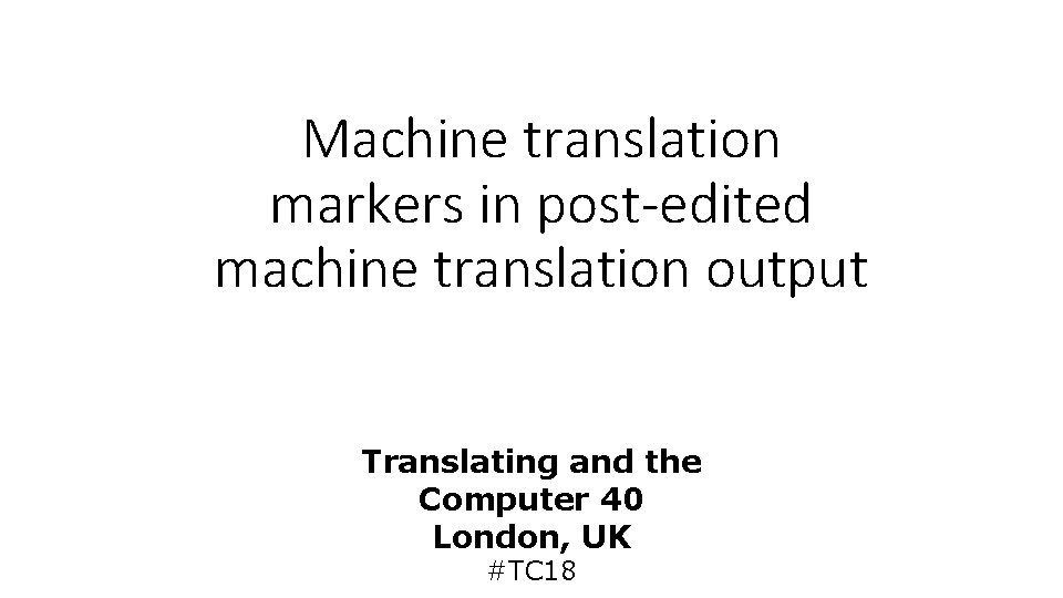 Machine translation markers in post-edited machine translation output Translating and the Computer 40 London,