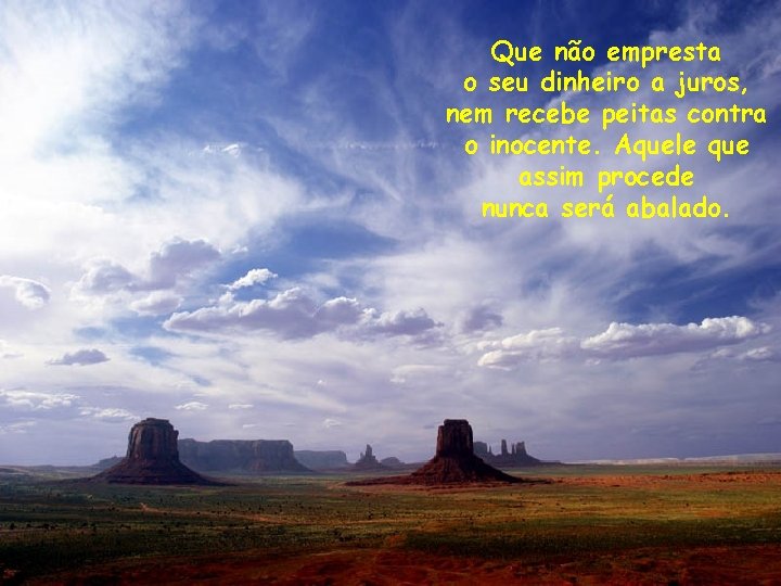 Que não empresta o seu dinheiro a juros, nem recebe peitas contra o inocente.