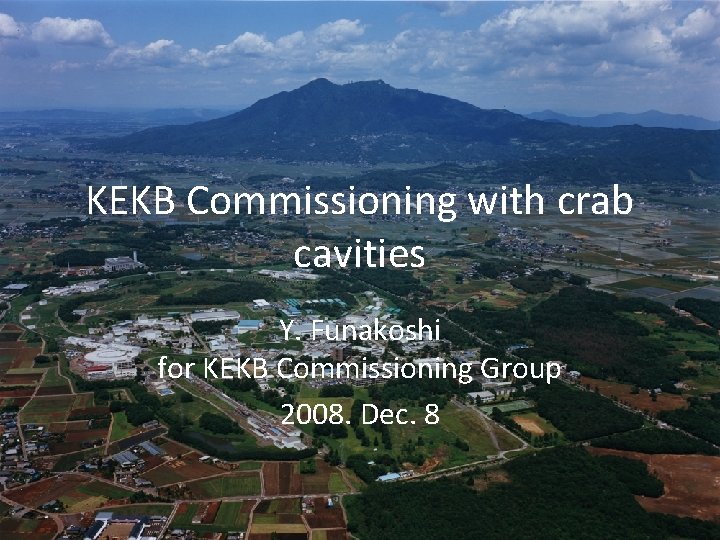 KEKB Commissioning with crab cavities Y. Funakoshi for KEKB Commissioning Group 2008. Dec. 8