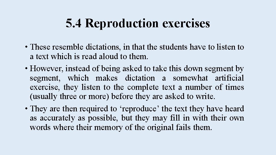 5. 4 Reproduction exercises • These resemble dictations, in that the students have to