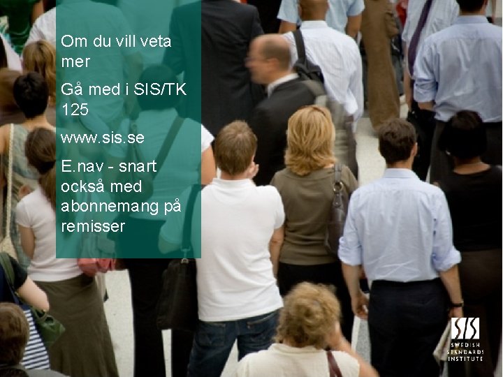 Om du vill veta mer Gå med i SIS/TK 125 www. sis. se E.