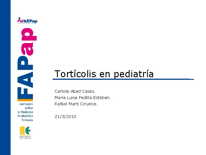 Tortícolis en pediatría Carlota Abad Casas. María Luisa Padilla Esteban. Rafael Marti Ciruelos. 21/3/2010