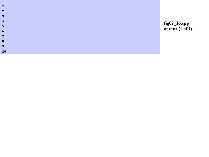 1 2 3 4 5 6 7 8 9 10 fig 02_16. cpp output