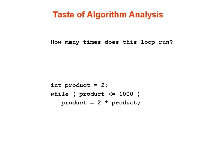 Taste of Algorithm Analysis How many times does this loop run? int product =