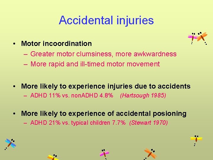 Accidental injuries • Motor incoordination – Greater motor clumsiness, more awkwardness – More rapid