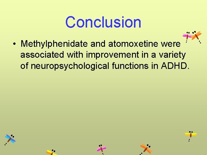 Conclusion • Methylphenidate and atomoxetine were associated with improvement in a variety of neuropsychological