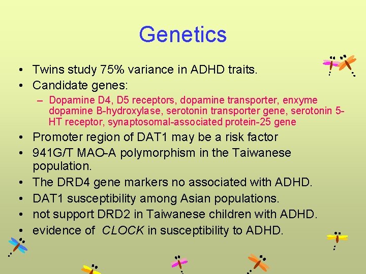 Genetics • Twins study 75% variance in ADHD traits. • Candidate genes: – Dopamine