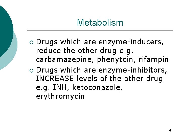 Metabolism Drugs which are enzyme-inducers, reduce the other drug e. g. carbamazepine, phenytoin, rifampin