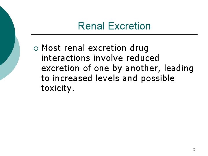 Renal Excretion ¡ Most renal excretion drug interactions involve reduced excretion of one by