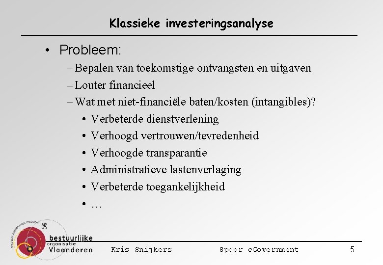 Klassieke investeringsanalyse • Probleem: – Bepalen van toekomstige ontvangsten en uitgaven – Louter financieel