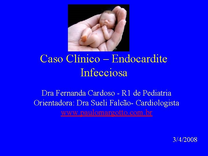 Caso Clínico – Endocardite Infecciosa Dra Fernanda Cardoso - R 1 de Pediatria Orientadora: