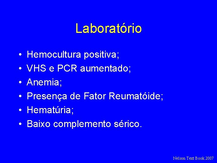 Laboratório • • • Hemocultura positiva; VHS e PCR aumentado; Anemia; Presença de Fator