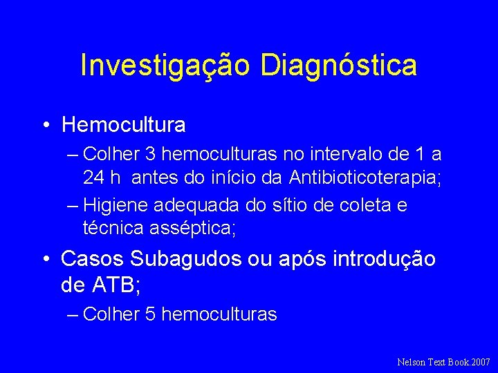 Investigação Diagnóstica • Hemocultura – Colher 3 hemoculturas no intervalo de 1 a 24