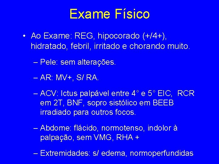 Exame Físico • Ao Exame: REG, hipocorado (+/4+), hidratado, febril, irritado e chorando muito.