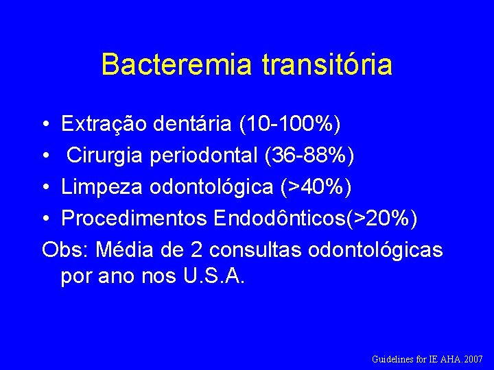 Bacteremia transitória • Extração dentária (10 -100%) • Cirurgia periodontal (36 -88%) • Limpeza