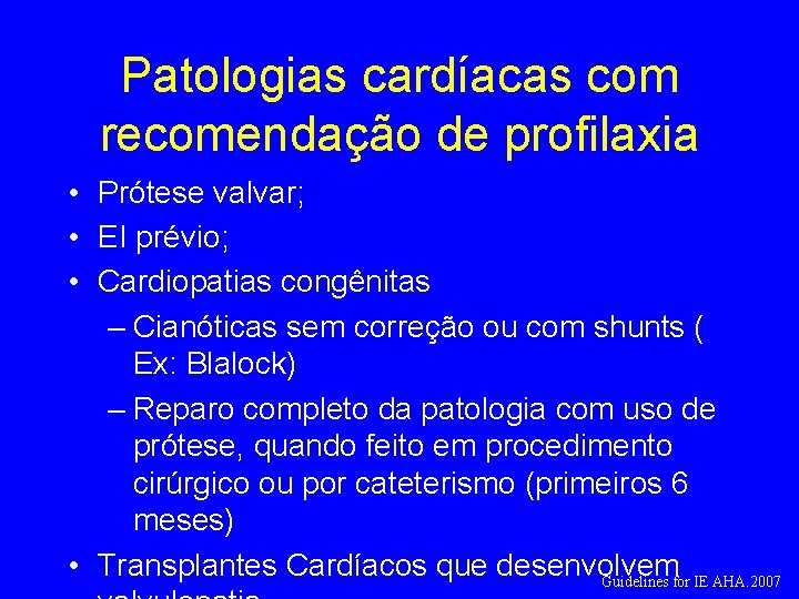 Patologias cardíacas com recomendação de profilaxia • Prótese valvar; • EI prévio; • Cardiopatias