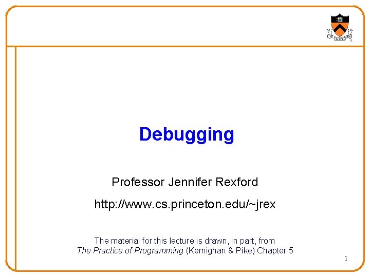 Debugging Professor Jennifer Rexford http: //www. cs. princeton. edu/~jrex The material for this lecture