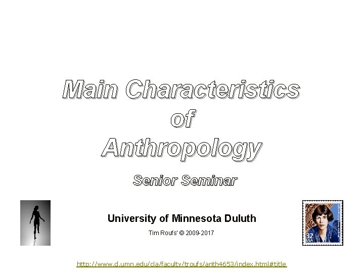 Main Characteristics of Anthropology Senior Seminar University of Minnesota Duluth Tim Roufs’ © 2009 Main Characteristics of Anthropology Senior Seminar University of Minnesota Duluth Tim Roufs’ © 2009