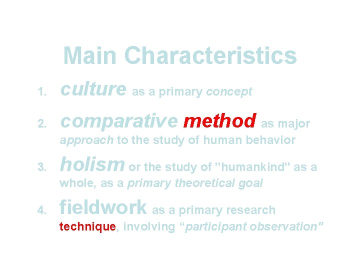 Main Characteristics 1. culture as a primary concept 2. comparative method as major approach Main Characteristics 1. culture as a primary concept 2. comparative method as major approach