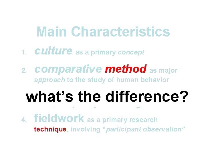 Main Characteristics 1. culture as a primary concept 2. comparative method as major approach Main Characteristics 1. culture as a primary concept 2. comparative method as major approach