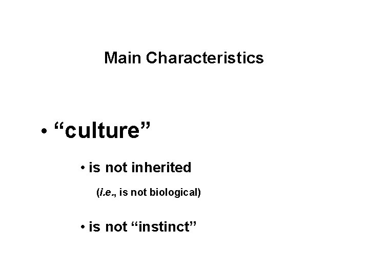 Main Characteristics • “culture” • is not inherited (i. e. , is not biological) Main Characteristics • “culture” • is not inherited (i. e. , is not biological)