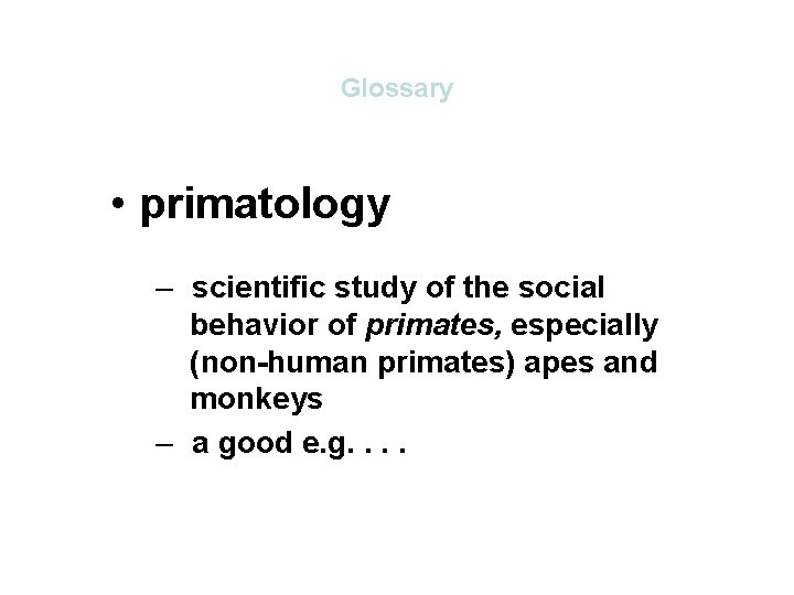 Glossary • primatology – scientific study of the social behavior of primates, especially (non-human Glossary • primatology – scientific study of the social behavior of primates, especially (non-human