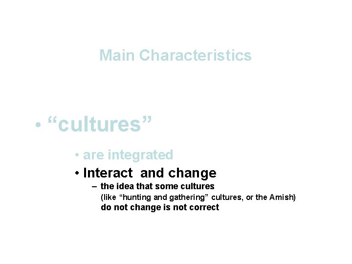 Main Characteristics • “cultures” • are integrated • Interact and change – the idea Main Characteristics • “cultures” • are integrated • Interact and change – the idea
