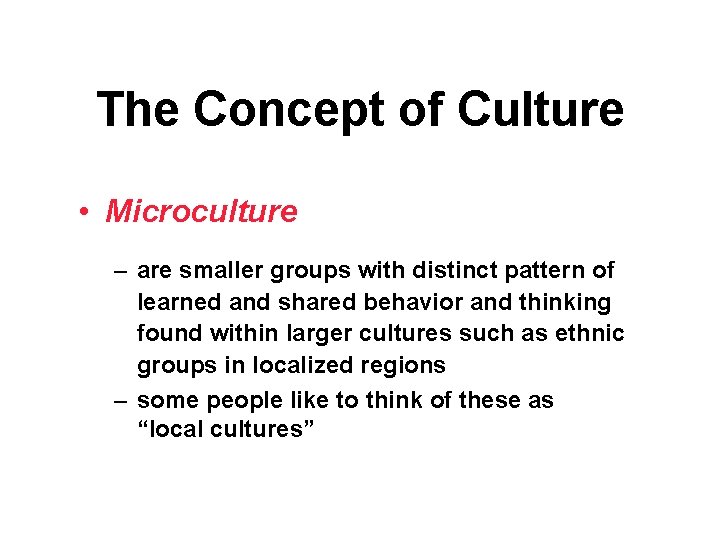 The Concept of Culture • Microculture – are smaller groups with distinct pattern of The Concept of Culture • Microculture – are smaller groups with distinct pattern of