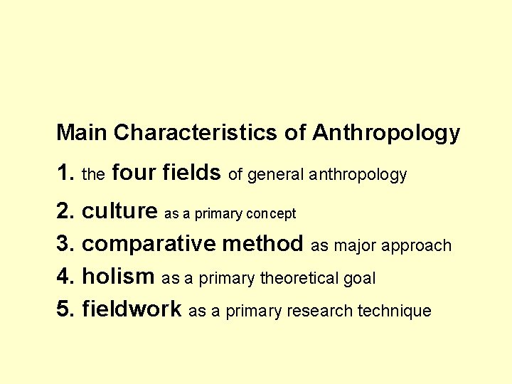 Main Characteristics of Anthropology 1. the four fields of general anthropology 2. culture as Main Characteristics of Anthropology 1. the four fields of general anthropology 2. culture as